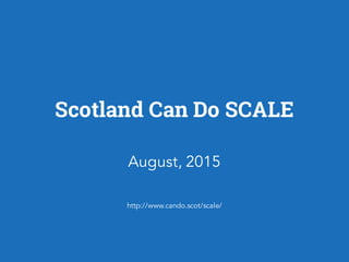 @johnjpeebles
Scotland Can Do SCALE
August, 2015
http://www.cando.scot/scale/
 