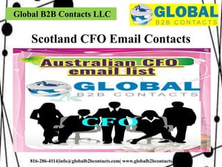 Global B2B Contacts LLC
816-286-4114|info@globalb2bcontacts.com| www.globalb2bcontacts.com
Scotland CFO Email Contacts
 