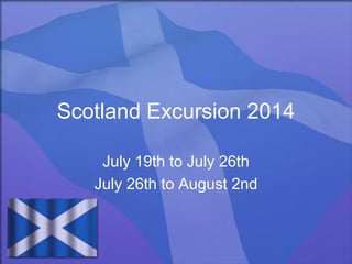 Scotland Excursion 2014
July 19th to July 26th
July 26th to August 2nd
 