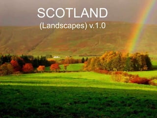 SCOTLAND
 (Landscapes) v.1.0


        PowerPoint Show by Emerito


Music: My Home by The Munros & David Methven



   http://www.slideshare.net/mericelene
 