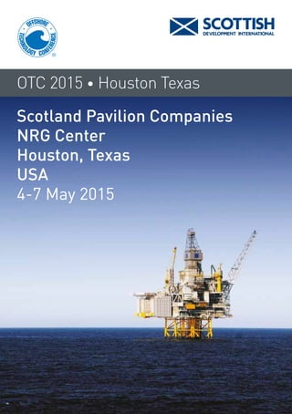 OTC 2015 • Houston Texas
Scotland Pavilion Companies
NRG Center
Houston, Texas
USA
4-7 May 2015
 
