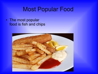 Most Popular Food  The most popular food is fish and chips 