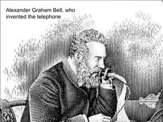 Alexander Graham Bell, who
invented the telephone




             Alexander Graham Bell, who invented the
             telephone
 