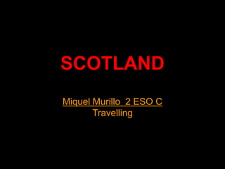 SCOTLAND
Miquel Murillo 2 ESO C
Travelling

 
