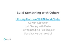 Build Something with Others
https://github.com/WahlNetwork/Vester
CI with AppVeyor
Unit Testing with Pester
How to handle a Pull Request
Semantic version control
 