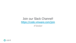 Join our Slack Channel!
https://code.vmware.com/join
#Vester
 
