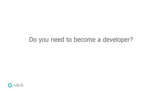 Do you need to become a developer?
 