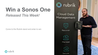 Win a Sonos One
Released This Week!
Come to the Rubrik stand and enter to win
 