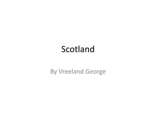Scotland

By Vreeland George
 