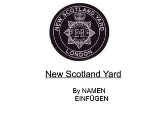 New Scotland Yard
      By NAMEN
       EINFÜGEN
 