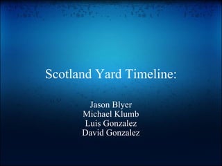 Scotland Yard Timeline: Jason Blyer Michael Klumb Luis Gonzalez David Gonzalez 