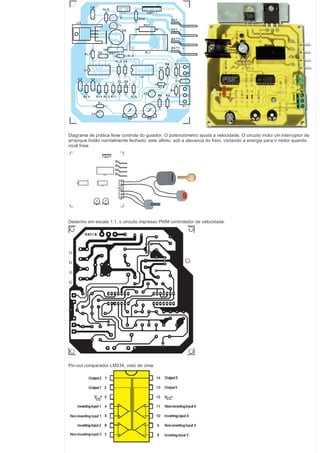 Diagrama de prática feixe controla do guiador. O potenciómetro ajusta a velocidade. O circuito inclui um interruptor de
arranque botão normalmente fechado: este último, sob a alavanca do freio, cortando a energia para o motor quando
você freia.

Desenho em escala 1:1, o circuito impresso PWM controlador de velocidade.

Pin-out comparador LM339, visto de cima.

 
