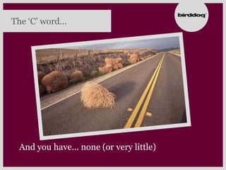 The „C‟ word…




 And you have… none (or very little)
 