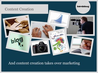 Content Creation




 And content creation takes over marketing
 
