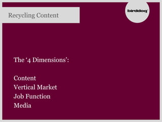 Recycling Content




 The „4 Dimensions‟:

 Content
 Vertical Market
 Job Function
 Media
 