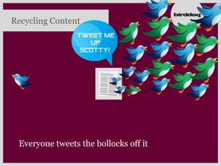 Recycling Content




 Everyone tweets the bollocks off it
 