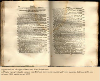 Pagine dedicate alle opere di Ottaviano Scoto dall’Orlandi:
L’Origine e progressi della stampa, o sia Dell’arte impressori...