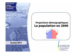 Projections démographiques
               La population en 2040




23 juin 2011
 