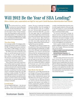 By Christopher Hurn
                                                                                                                                            CEO
                                                                                                                                            Mercantile Capital Corp.




Will 2012 Be the Year of SBA Lending?
After a historic year, expectations are high for next year’s Small Business Administration loan volume



W         e’re at the end of 2011, and the
          economy has not yet rebounded
          from the Great Recession. There’s
not much good news these days — mostly
we hear reports about rising unemploy-
                                                    owners. The 504, in particular, has gotten
                                                    increased attention since the passage of
                                                    the Small Business Jobs Act in Septem-
                                                    ber 2010. That law made it possible to re-
                                                    finance commercial debt with a 504 loan.
                                                                                                                            a reality. It will allow those business own-
                                                                                                                            ers who bought property a few years ago
                                                                                                                            to tap their equity as a source of working
                                                                                                                            capital — something that’s in short supply
                                                                                                                            from conventional lenders today.
ment, declining property values and other           This was great news for small-business                                     The second meaningful change ad-
depressing statistics. It’s not all bleak, how-     owners who bought their commercial prop-                                dresses business owners who have loan
ever. Commercial mortgage brokers can look          erty using conventional financing and were                              deferments and/or modifications on their
to U.S. Small Business Administration (SBA)         given a second chance. Many small-busi-                                 commercial real estate mortgage. As long
loan products for increased business.               ness owners have been able to get control                               as they have not been past due on these
                                                    over their real estate expenses with the                                newly modified terms, these business own-
The silver lining                                   long-term, below-market, fixed-rate financ-                             ers are now eligible for 504 refinancing.
An increasing number of mortgage profes-            ing that the 504 loan provides.                                            Here’s a quick rundown of the 504 refi
sionals and business owners are turning to             Although the 504 refinance program has                               program eligibility requirements, including
the SBA. The good news for your small-busi-         the potential to help small businesses get                              these new changes. Refinance proceeds
ness clients is SBA lending is not only in-         back to growing and creating jobs, it’s fallen                          now can be used for:
creasing, but it also is at all-time high levels.   short so far. Although it was established in                            •• Owner-occupied commercial real estate;
   The SBA’s fiscal year ended this past            September 2010, it wasn’t until this past                               •• Machinery and equipment;
Sept. 30, and this year was one for the re-         February that the rules governing the pro-                                 Itemized business expenses; and
cord books. In 2011, the SBA supported              gram were rolled out. Some of these regula-                             •• Closing costs associated with the
$30.5 billion in small-business lending.            tions were so restrictive that rejection rates                             project.
The previous record, $28.5 billion, was set         were high. For fiscal year 2011, $7.5 billion                              The loan being refinanced must have
in 2007. From 2010 to 2011, SBA lending in-         was set aside for 504 refinances, but only                              been current for the past year with no
creased by an impressive 35 percent.                about $270 million (roughly 3 percent) were                             past-dues of more than 30 days. Loan de-
   These statistics lead some small-busi-           put to use. Another $7.5 billion is allotted                            ferments and/or modifications are now eli-
ness lending experts to predict that 2012           for fiscal year 2012, and recent develop-                               gible for refinancing as long as the borrower
will be the year of the SBA. SBA lending will       ments likely will make it possible to use                               is current on the modified terms. Before the
continue to do well until conventional small-       more of these allotted funds.                                           refinance can be applied for, the debt must
business lending picks up. This is partially                                                                                have been in place at least two years, and
because conventional lending sources                New life for the 504 refi                                               the small business must have been in busi-
haven’t completely thawed yet, and SBA              This past Oct. 12, the SBA announced sev-                               ness at least two years.
lending is readily available. The SBA has           eral changes to the 504 refinance program.                                                                                continued >>
been regarded by many as a source of sec-           Two changes in particular opened the pro-
ond-class loan products, but with few other         gram to more small-business owners and
options, business owners and mortgage               will allow more uses for 504 refi proceeds.
professionals are quickly finding that SBA            Proceeds from an SBA 504 refinance                                    Christopher Hurn is CEO of Orlando, Fla.-­ ased
                                                                                                                                                                      b
lending is invaluable.                              can now be used for itemized business                                   Mercantile Capital Corp., a three-time Inc. 500/5000
                                                                                                                            company, two-time U.S. Small Business Admin-
                                                    expenses, like salaries, rent utilities, in-
                                                                                                                            istration Financial Services Champion and one of
A small boost                                       ventory, paying down payables and other                                 the largest providers of SBA 504 loans nationwide.
The two flagship SBA loans — the 7(a) and           business obligations. This is essentially the                           Reach Hurn at (866) 622-4504. Additional informa-
the 504 — were created to level the play-           cash-out refi option that was mentioned in                              tion about SBA 504 refinancing is available at
ing field for small- and midsized-business          the original law, but it only now has become                            SBA504LoanRefi.com or 504Experts.com.



                                                     Reprinted from Scotsman Guide Commercial Edition and scotsmanguide.com, December 2011
                                                      All rights reserved. Third-party reproduction for redistribution is prohibited without contractual consent from Scotsman Guide Media.
 