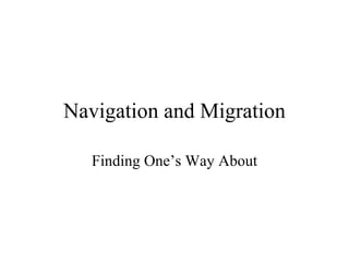 Navigation and Migration

   Finding One’s Way About
 