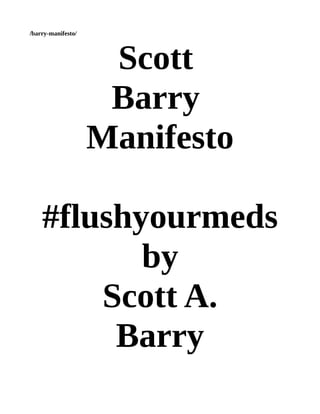 /barry-manifesto/
Scott
Barry
Manifesto
#flushyourmeds
by
Scott A.
Barry
 