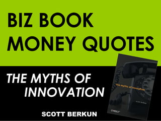 BIZ BOOK MONEY QUOTES THE MYTHS OF  INNOVATION     SCOTT BERKUN 