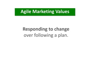 Responding to change
over following a plan.
Agile Marketing Values
 