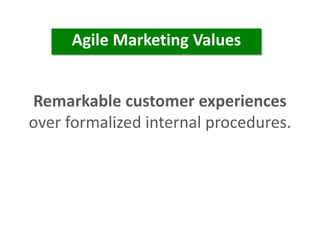 Remarkable customer experiences
over formalized internal procedures.
Agile Marketing Values
 