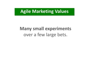 Many small experiments
over a few large bets.
Agile Marketing Values
 