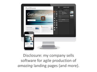 Disclosure: my company sells
software for agile production of
amazing landing pages (and more).
 
