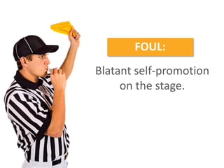 Blatant self-promotion
on the stage.
FOUL:
 