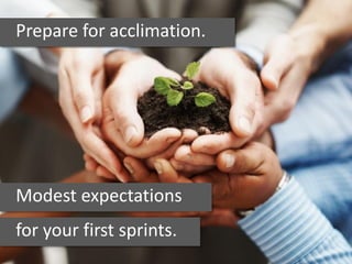 Modest expectations
for your first sprints.
Prepare for acclimation.
 
