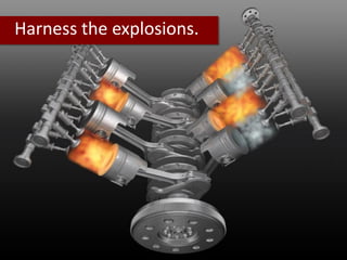Harness the explosions.
 