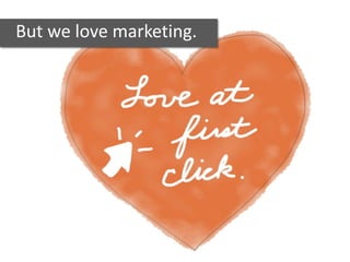 But we love marketing.
 