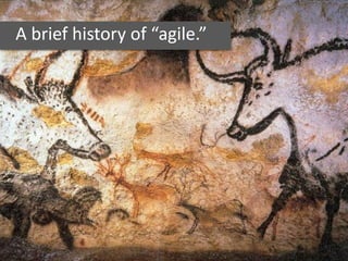 A brief history of “agile.”
 