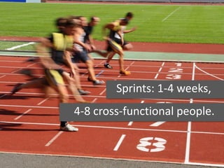 Sprints: 1-4 weeks,
4-8 cross-functional people.
 