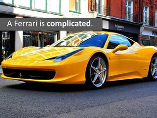 A Ferrari is complicated.
 