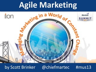 Agile Marketing
by Scott Brinker @chiefmartec #mus13
 