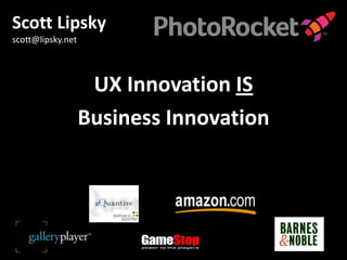 Scott Lipsky
scott@lipsky.net




                    UX Innovation IS
                   Business Innovation
 