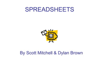 SPREADSHEETS By Scott Mitchell & Dylan Brown 