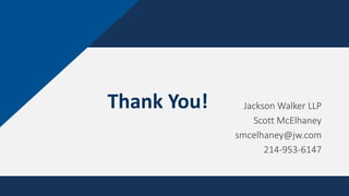 Thank You! Jackson Walker LLP
Scott McElhaney
smcelhaney@jw.com
214-953-6147
 