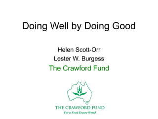 Doing Well by Doing Good
Helen Scott-Orr
Lester W. Burgess
The Crawford Fund
 