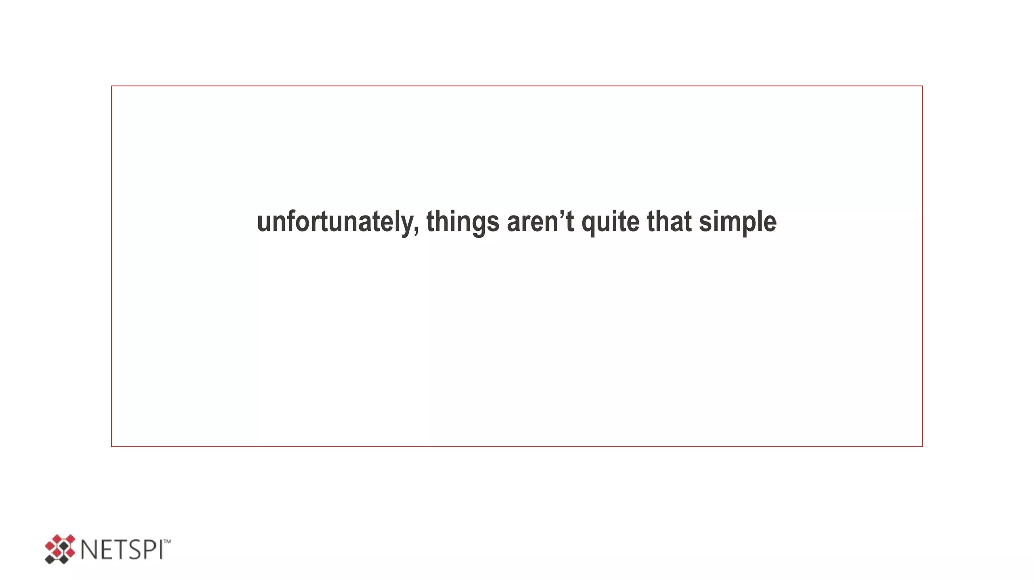 unfortunately, things aren’t quite that simple
 