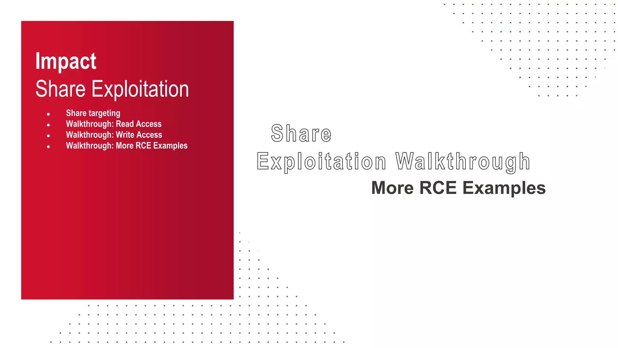 Impact
Share Exploitation
● Share targeting
● Walkthrough: Read Access
● Walkthrough: Write Access
● Walkthrough: More RCE Examples
More RCE Examples
 