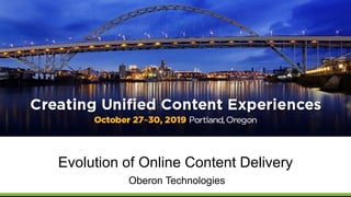 Evolution of Online Content Delivery
Oberon Technologies
 