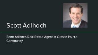 Scott Adlhoch
Scott Adlhoch Real Estate Agent in Grosse Pointe
Community.
 