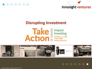 Disrupting Investment




© Copyright 2009 Innosight Ventures Pte. Ltd.
 