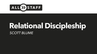 Relational Discipleship
SCOTT BLUME
 