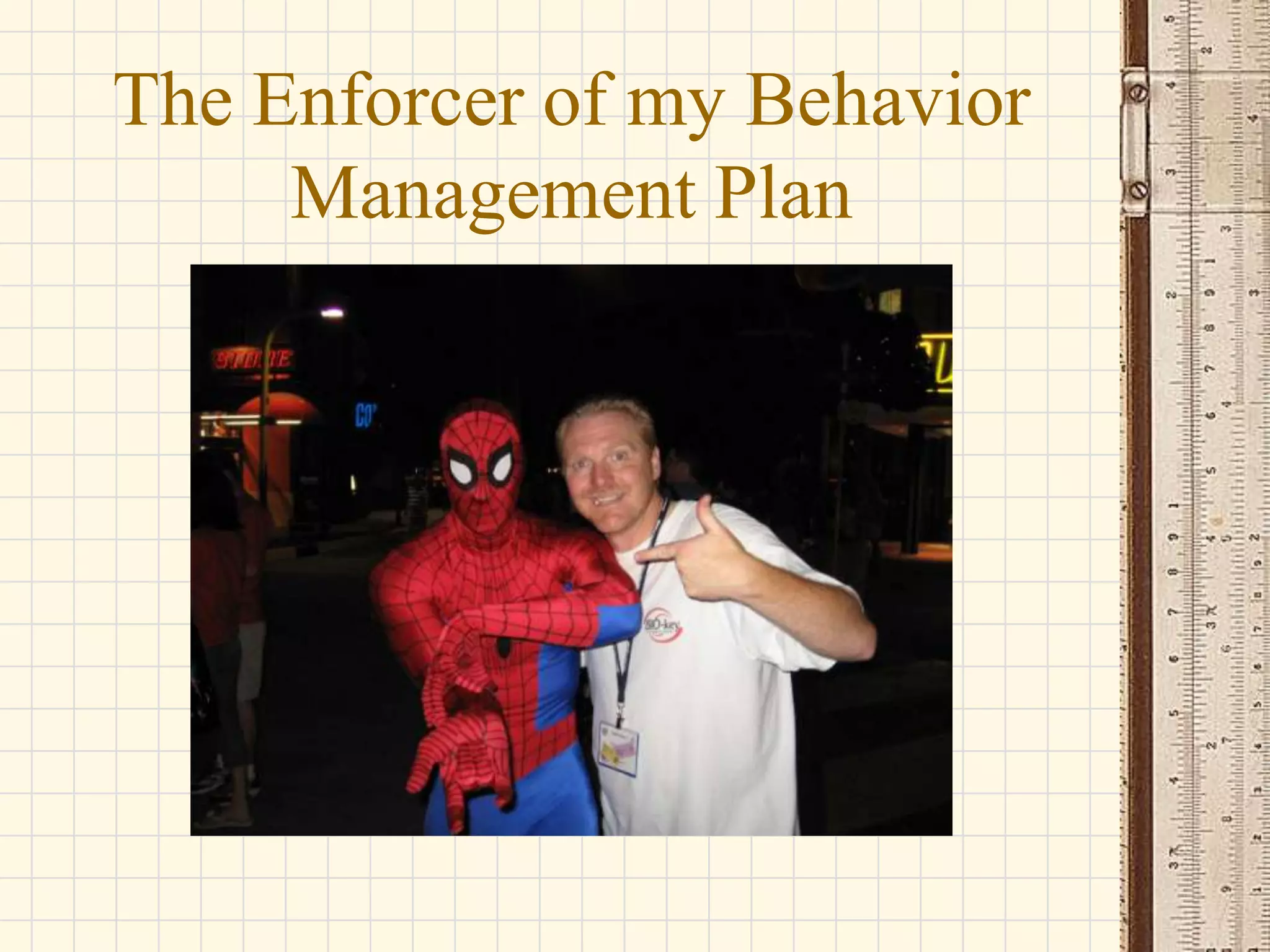 The Enforcer of my Behavior
Management Plan

 
