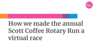 How we made the annual
Scott Coffee Rotary Run a
virtual race
 
